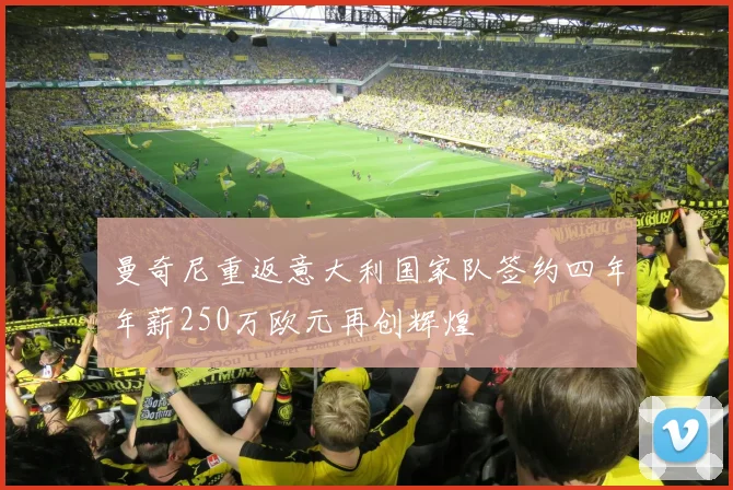 曼奇尼重返意大利国家队签约四年年薪250万欧元再创辉煌