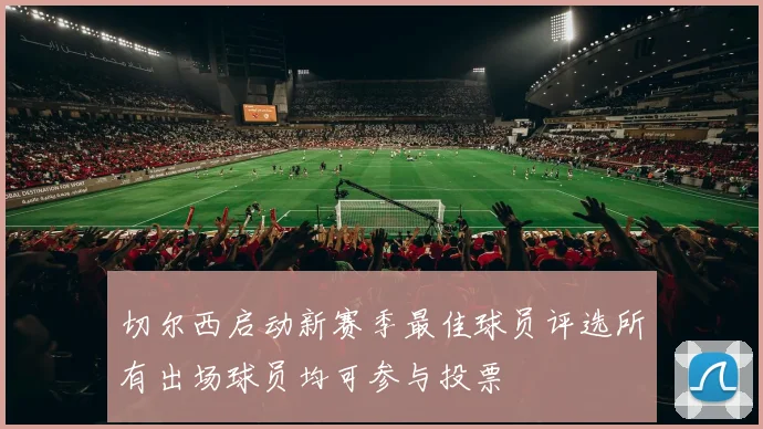 切尔西启动新赛季最佳球员评选所有出场球员均可参与投票